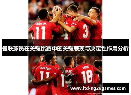 曼联球员在关键比赛中的关键表现与决定性作用分析 曼联球员在关键比赛中的关键表现与决定性作用分析