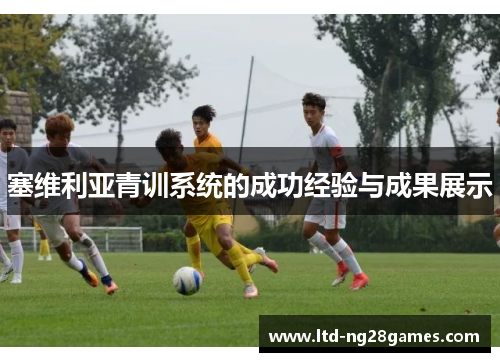 塞维利亚青训系统的成功经验与成果展示 塞维利亚青训系统的成功经验与成果展示