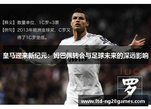 皇马迎来新纪元:姆巴佩转会与足球未来的深远影响 皇马迎来新纪元:姆巴佩转会与足球未来的深远影响
