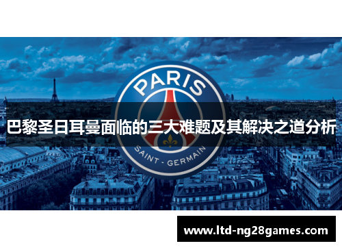 巴黎圣日耳曼面临的三大难题及其解决之道分析