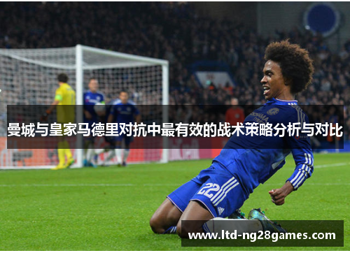 曼城与皇家马德里对抗中最有效的战术策略分析与对比 曼城与皇家马德里对抗中最有效的战术策略分析与对比