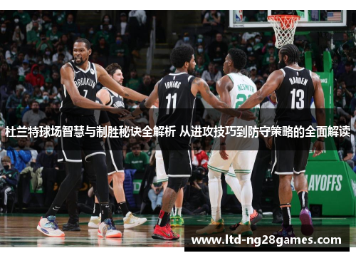 杜兰特球场智慧与制胜秘诀全解析 从进攻技巧到防守策略的全面解读