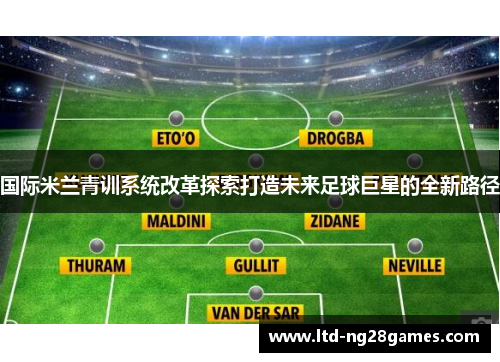 国际米兰青训系统改革探索打造未来足球巨星的全新路径