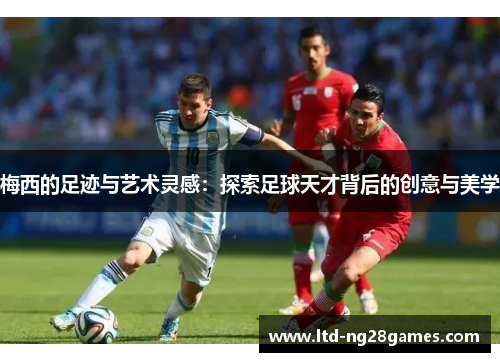 梅西的足迹与艺术灵感：探索足球天才背后的创意与美学