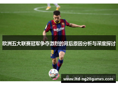 欧洲五大联赛冠军争夺激烈的背后原因分析与深度探讨