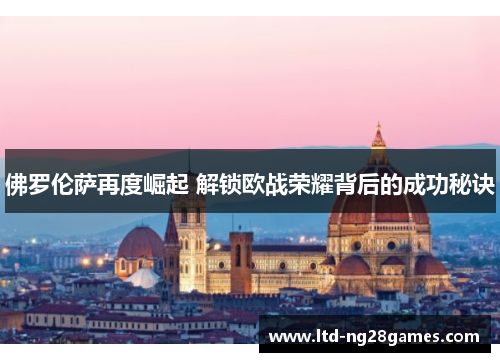 佛罗伦萨再度崛起 解锁欧战荣耀背后的成功秘诀