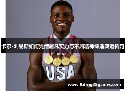 卡尔·刘易斯如何凭借超凡实力与不屈精神缔造奥运传奇