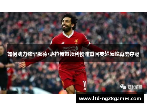 如何助力穆罕默德·萨拉赫带领利物浦重回英超巅峰再度夺冠