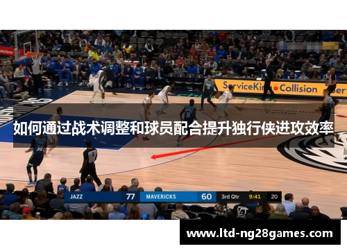 如何通过战术调整和球员配合提升独行侠进攻效率