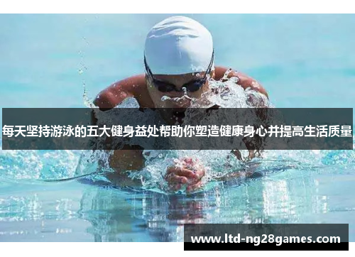 每天坚持游泳的五大健身益处帮助你塑造健康身心并提高生活质量