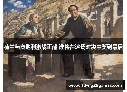 荷兰与奥地利激战正酣 谁将在这场对决中笑到最后