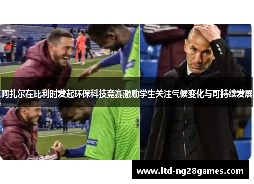 阿扎尔在比利时发起环保科技竞赛激励学生关注气候变化与可持续发展