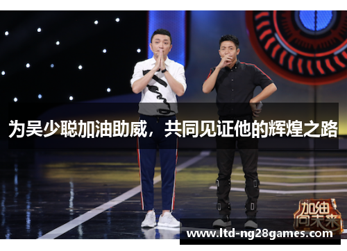 为吴少聪加油助威，共同见证他的辉煌之路