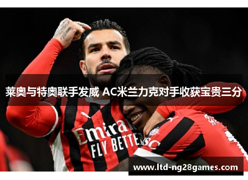 莱奥与特奥联手发威 AC米兰力克对手收获宝贵三分
