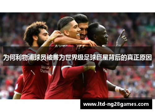 为何利物浦球员被誉为世界级足球巨星背后的真正原因