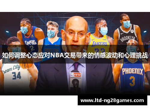 如何调整心态应对NBA交易带来的情感波动和心理挑战