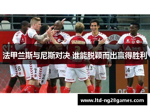 法甲兰斯与尼斯对决 谁能脱颖而出赢得胜利