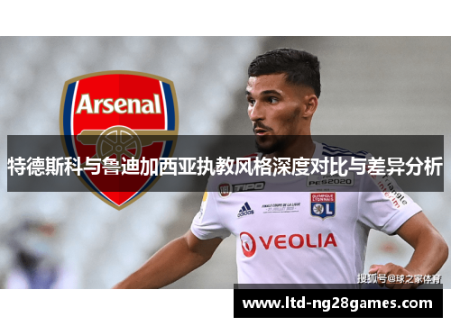 特德斯科与鲁迪加西亚执教风格深度对比与差异分析