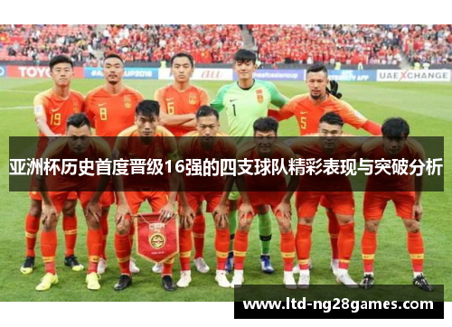 亚洲杯历史首度晋级16强的四支球队精彩表现与突破分析 亚洲杯历史首度晋级16强的四支球队精彩表现与突破分析