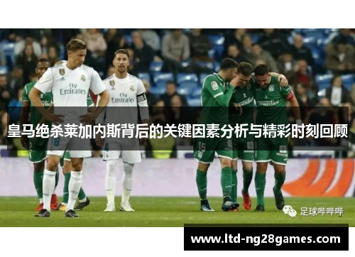 皇马绝杀莱加内斯背后的关键因素分析与精彩时刻回顾