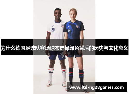 为什么德国足球队客场球衣选择绿色背后的历史与文化意义