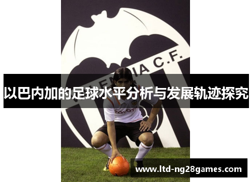 以巴内加的足球水平分析与发展轨迹探究