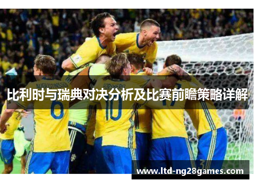 比利时与瑞典对决分析及比赛前瞻策略详解
