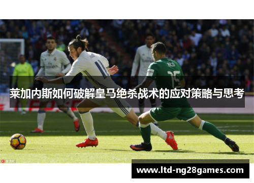 莱加内斯如何破解皇马绝杀战术的应对策略与思考