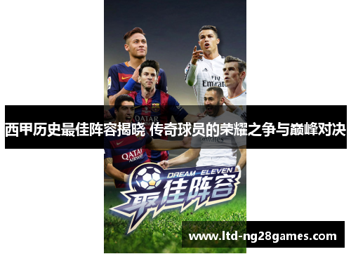 西甲历史最佳阵容揭晓 传奇球员的荣耀之争与巅峰对决