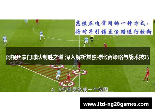 阿根廷豪门球队制胜之道 深入解析其独特比赛策略与战术技巧