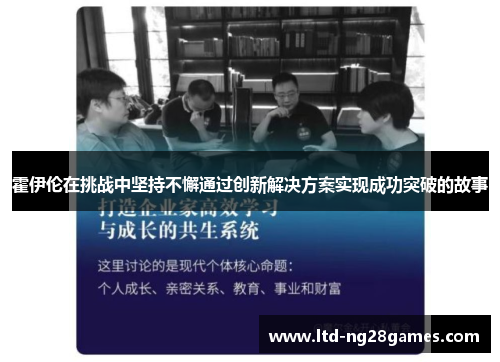 霍伊伦在挑战中坚持不懈通过创新解决方案实现成功突破的故事 霍伊伦在挑战中坚持不懈通过创新解决方案实现成功突破的故事